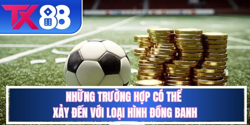 Các trường hợp có thể xảy ra với hình thức đồng banh