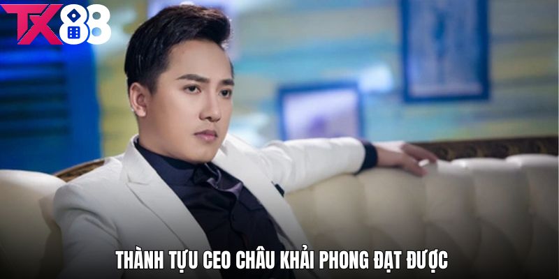 Những thành tựu nổi bật mà CEO Châu Khải Phong Đạt Được