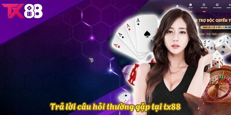 Trả lời những thắc mắc phổ biến của người chơi về TX88