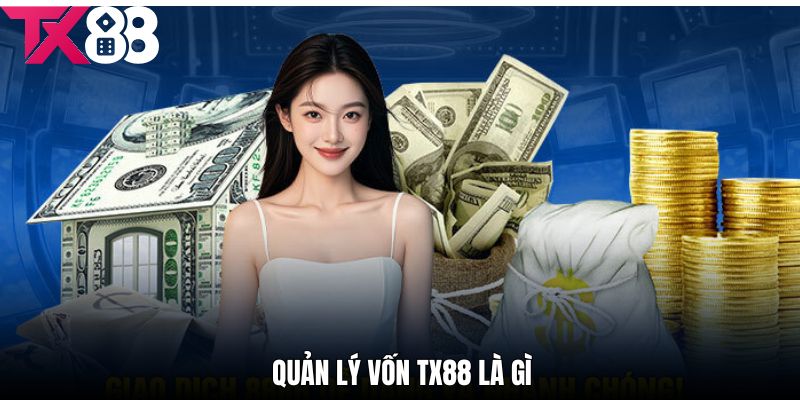 Quản Lý Vốn TX88 Là Gì?