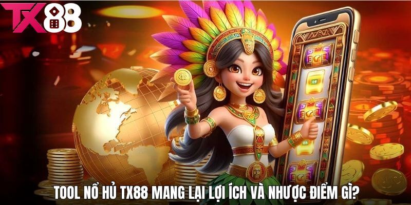 Tool nổ hũ TX88 vừa mang ưu điểm và tiềm ẩn nhiều rủi ro