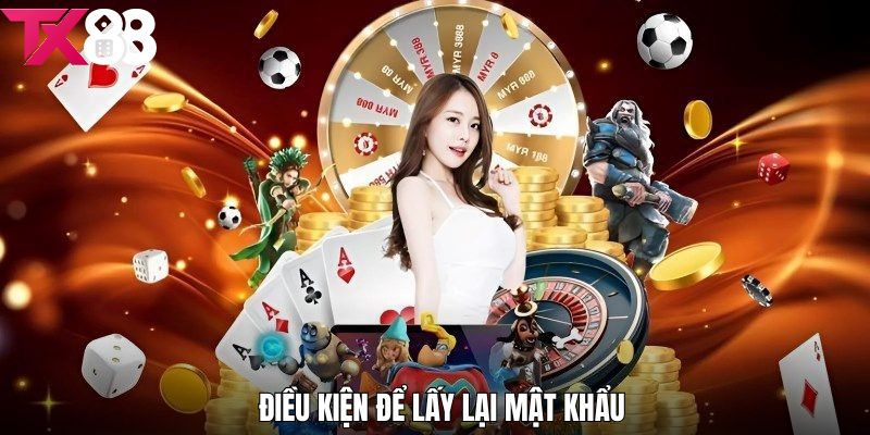 Điều kiện quan trọng để lấy lại mật khẩu đăng nhập tx88