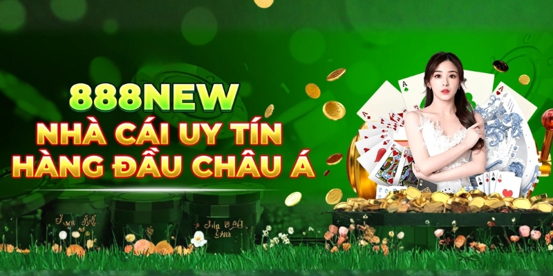 Nhà cái 888NEW được biết đến với độ uy tín hàng đầu châu Á