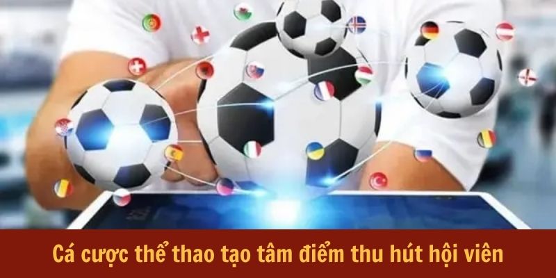 Cá cược thể thao tạo tâm điểm thu hút hội viên