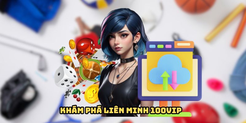 Tìm hiểu về liên minh giải trí 100VIP