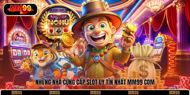 Những nhà cung cấp slot uy tín nhất MM99 Com