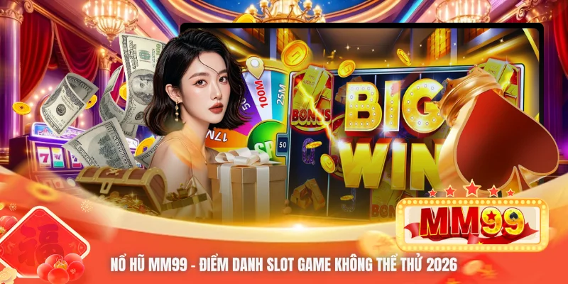 Nổ Hũ MM99 - Điểm Danh Slot Game Không Thể Thử 2026