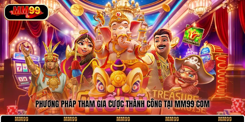 Phương pháp tham gia cược thành công tại MM99 Com